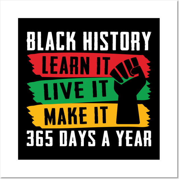 Black History Shirt, Live learn make it 365 days a year Wall Art by sufian